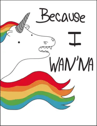 Because I wanna unicorn